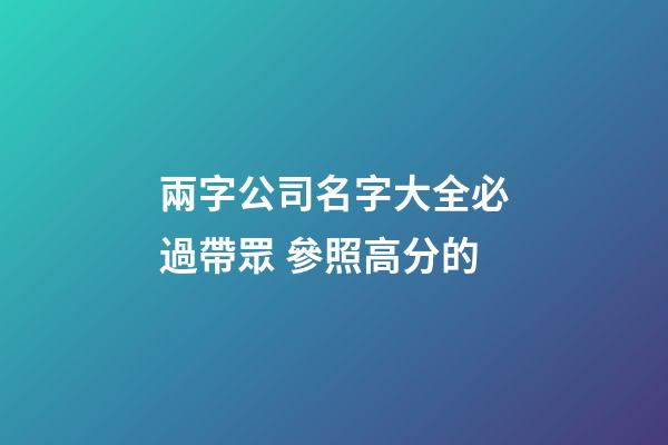 兩字公司名字大全必過帶眾 參照高分的-第1張-公司起名-玄機(jī)派